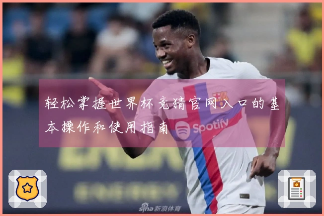 轻松掌握世界杯竞猜官网入口的基本操作和使用指南