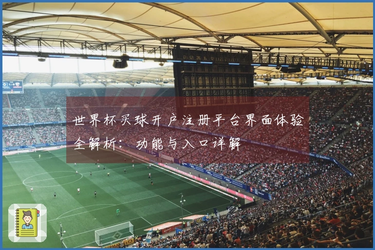 世界杯买球开户注册平台界面体验全解析：功能与入口详解
